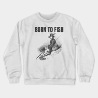 Born To Fish Crewneck Sweatshirt